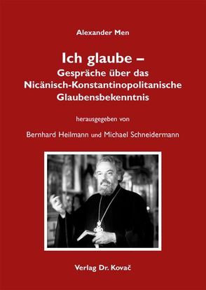 Ich glaube – Gespräche über das Nicänisch-Konstantinopolitanische Glaubensbekenntnis von Heilmann,  Bernhard, Men,  Alexander, Schneidermann,  Michael