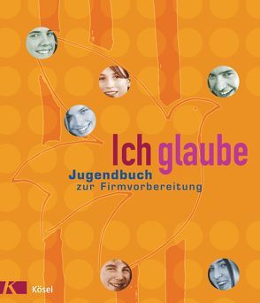 Ich glaube – Jugendbuch zur Firmvorbereitung. Unter Mitarbeit von Cäcilia Riedißer von Färber,  Elisabeth, Hofrichter,  Claudia, Vogelmann,  Wilfried