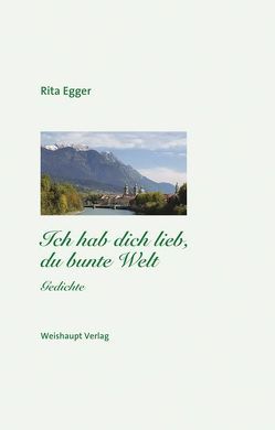 Ich hab dich lieb, du bunte Welt von Egger,  Rita, Loferer,  Brunhilde