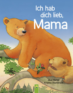 Ich hab dich lieb, Mama | Ab 2 Jahren von Harker,  Jillian, Stephenson,  Kristina