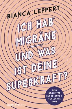 Ich hab‘ Migräne – Und was ist deine Superkraft? von Leppert,  Bianca