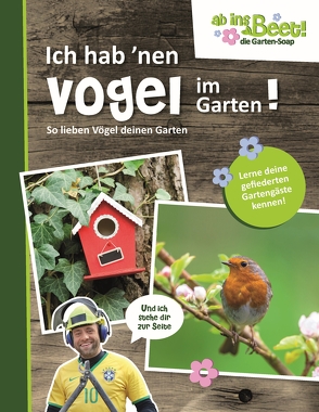 Ich hab ’nen Vogel im Garten! ab ins Beet! die Garten-Soap von Gutjahr,  Axel, Küntzel ,  Karolin, Scholz,  Claus