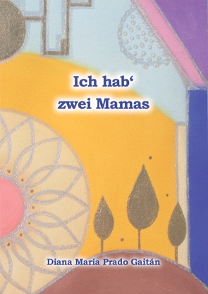 Ich hab‘ zwei Mamas von Prado Gaitán,  Diana Maria