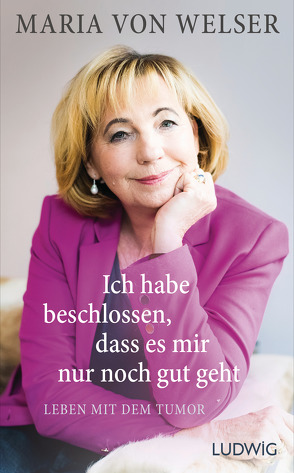 Ich habe beschlossen, dass es mir nur noch gut geht von Welser,  Maria von