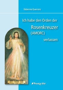 Ich habe den Orden der Rosenkreuzer (AMORC) verlassen von Guerrero,  Fabienne