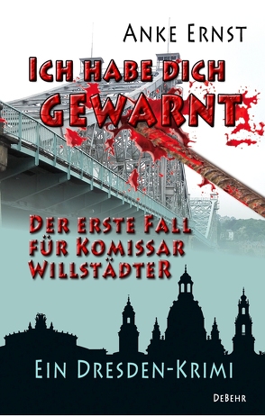 Ich habe dich gewarnt – Der erste Fall für Kommissar Willstädter – Ein Dresden-Krimi von Ernst,  Anke