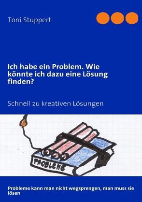 Ich habe ein Problem. Wie könnte ich dazu eine Lösung finden? von Stuppert,  Toni