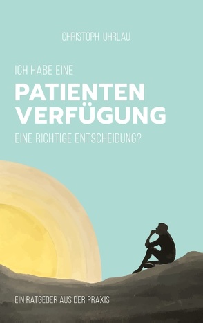 Ich habe eine Patientenverfügung – eine richtige Entscheidung? von Uhrlau,  Christoph