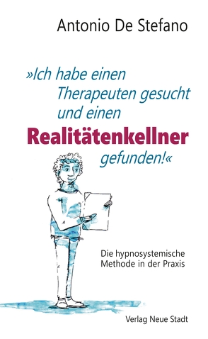 „Ich habe einen Therapeuten gesucht und einen Realitätenkellner gefunden!“ von De Stefano,  Antonio, De Stefano,  Gery, De Stefano,  Miriam, Schmidt,  Gunter, Schulze-Hobeling,  Hubert, Sottong,  Ursula