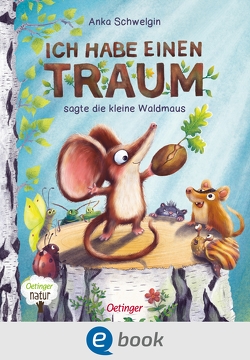 Ich habe einen Traum, sagte die kleine Waldmaus von Schwelgin,  Anka