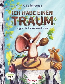 Ich habe einen Traum, sagte die kleine Waldmaus von Schwelgin,  Anka