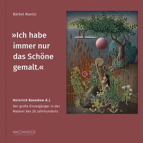 »Ich habe immer nur das Schöne gemalt.« von Herbert-Gerisch-Stiftung, Manitz,  Dr. Bärbel