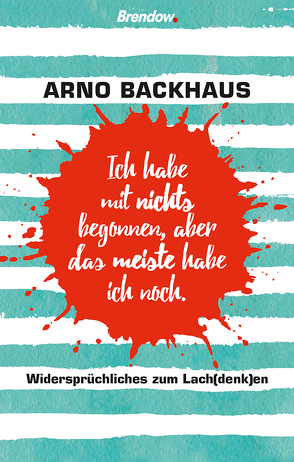 Ich habe mit nichts begonnen, aber das meiste habe ich noch. von Backhaus,  Arno