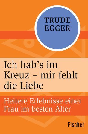 Ich hab’s im Kreuz – mir fehlt die Liebe von Egger,  Trude