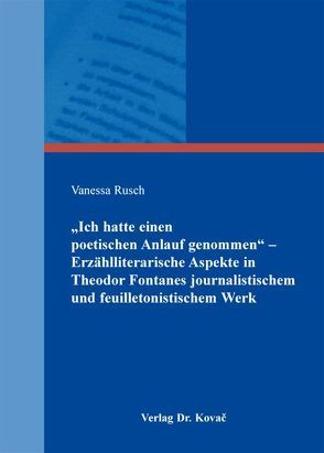 „Ich hatte einen poetischen Anlauf genommen“ – Erzählliterarische Aspekte in Theodor Fontanes journalistischem und feuilletonistischem Werk von Rusch,  Vanessa