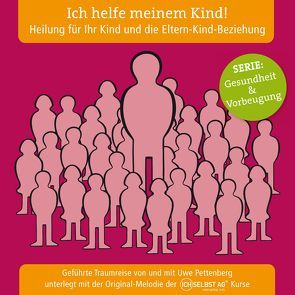 Ich helfe meinem Kind! Heilung für Ihr Kind und die Eltern-Kind-Beziehung von Pettenberg,  Uwe