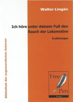 Ich höre unter deinem Fuss den Rauch der Lokomotive – Erzählungen von Lingán,  Walter