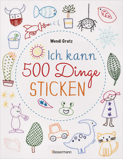 Ich kann 500 Dinge sticken. Witzige, süße, coole und freche Motive. Ganz einfach Schritt für Schritt nachzusticken. Blumen, Blüten, Blätter, Tiere, Logos, Schriften, Schmuckelemente u.v.m. Ideal für Kinder und Anfänger von Gratz,  Wendi, Winkler,  Herta