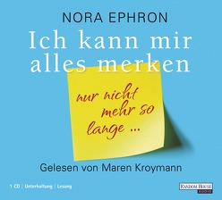 Ich kann mir alles merken. Nur nicht mehr so lange… von Ephron,  Nora, Hammans,  Ulrike, Kroymann,  Maren