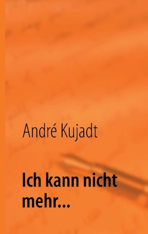 Ich kann nicht mehr… von Kujadt,  André