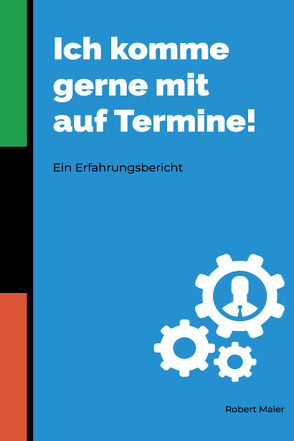 Ich komme gerne mit auf Termine! von Maier,  Robert