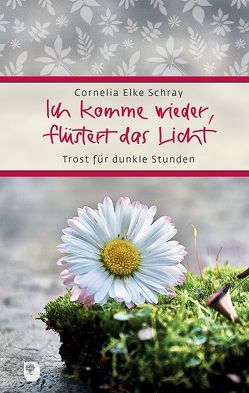 Ich komme wieder, flüstert das Licht von Schray,  Cornelia Elke