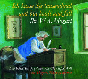 Ich küsse Sie tausendmal und bin knall und fall: Ihr W.A. Mozart von Mozart,  W A, Well,  Christoph