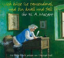 Ich küsse Sie tausendmal und bin knall und fall: Ihr W.A. Mozart von Mozart,  W A, Well,  Christoph