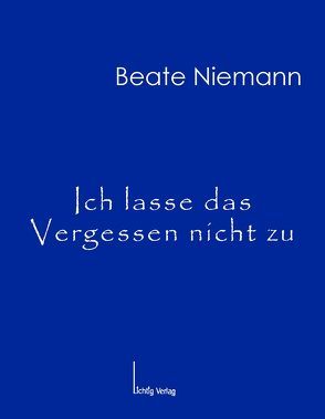 Ich lasse das Vergessen nicht zu von Niemann,  Beate