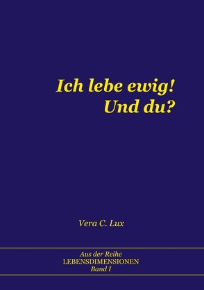 Ich lebe ewig! Und du? von Lux,  Vera C.