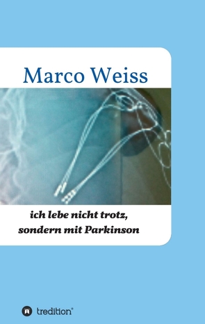 Ich lebe nicht trotz, sondern mit Parkinson von Weiss,  Marco