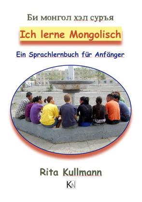 Ich lerne Mongolisch, Band 1 von Kullmann,  Rita