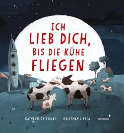 Ich lieb dich, bis die Kühe fliegen von Cristaldi,  Kathryn, Jeschke,  Mathias, Litten,  Kristyna