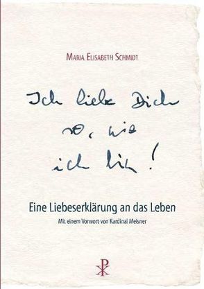 Ich liebe dich so, wie ich bin von Kardinal Meisner,  Joachim, Schmidt,  Maria Elisabeth