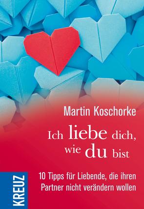 Ich liebe dich, wie du bist von Koschorke,  Martin