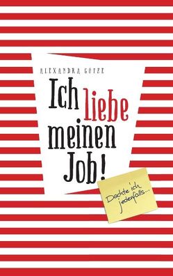 Ich liebe meinen Job! Dachte ich jedenfalls … von Götze,  Alexandra