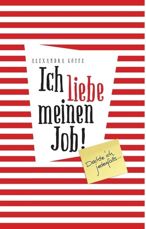 Ich liebe meinen Job! Dachte ich jedenfalls … von Götze,  Alexandra