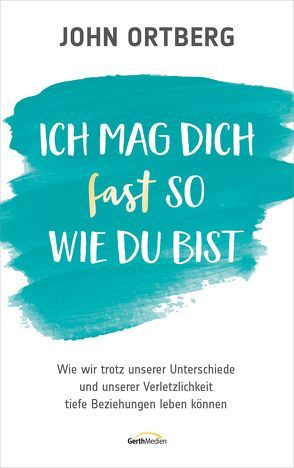 Ich mag dich fast so, wie du bist von Ortberg,  John, Wiemer,  Elke