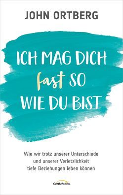 Ich mag dich fast so, wie du bist von Ortberg,  John, Wiemer,  Elke