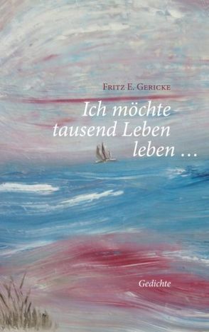 Ich möchte tausend Leben leben … von Gericke,  Fritz E.