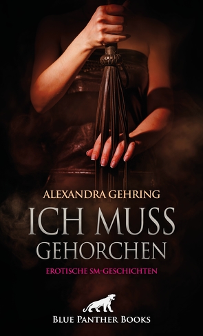 Ich muss gehorchen | Erotische SM-Geschichten von Gehring,  Alexandra