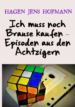 Ich muss noch Brause kaufen – Episoden aus den Achtzigern von Hofmann,  Hagen Jens