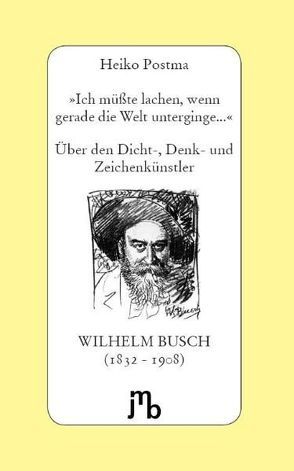 ‚Ich müßte lachen, wenn gerade die Welt unterginge…‘ von Busch,  Wilhelm, Postma,  Heiko