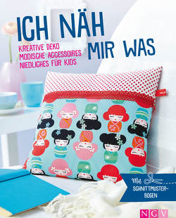 Ich näh mir was – Kreative Deko, modische Accessoires, Niedliches für Kids