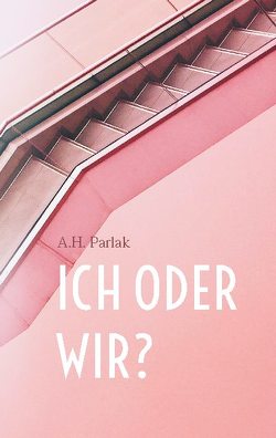 ICH oder WIR? von Parlak,  A. H.