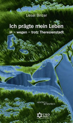 Ich prägte mein Leben in – wegen – trotz Theresienstadt von Binzer,  Liesel, Sonntag,  Philipp