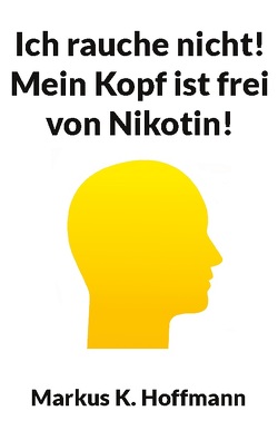 Ich rauche nicht! Mein Kopf ist frei von Nikotin! von Hoffmann,  Markus K.