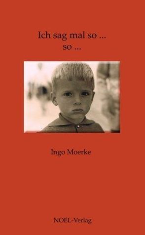 Ich sag mal so … so … von Moerke,  Ingo, NOEL-Verlag