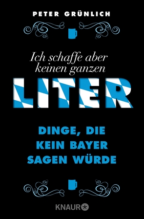 Ich schaffe aber keinen ganzen Liter von Grünlich,  Peter