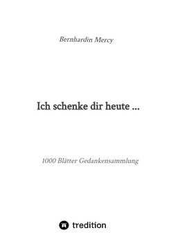 Ich schenke dir heute … von Mercy,  Bernhardin